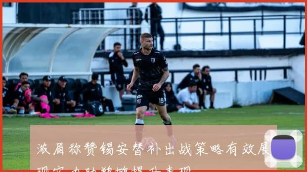 浓眉称赞锡安替补出战策略有效展现实力助鹈鹕提升表现