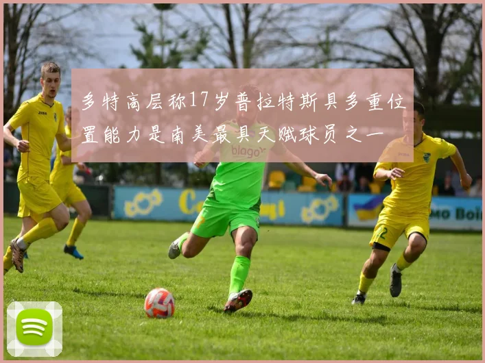 多特高层称17岁普拉特斯具多重位置能力是南美最具天赋球员之一