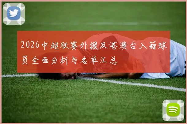 2026中超联赛外援及港澳台入籍球员全面分析与名单汇总