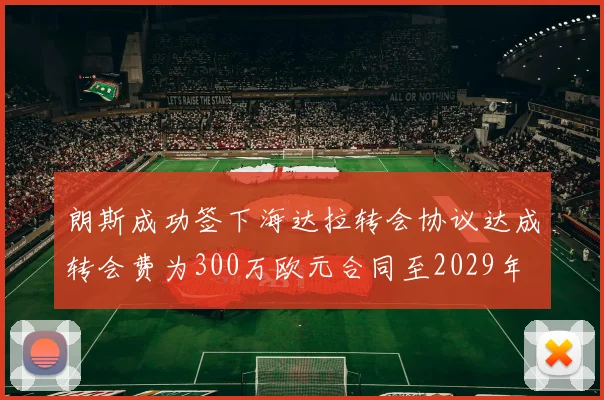 朗斯成功签下海达拉转会协议达成转会费为300万欧元合同至2029年