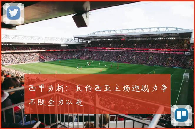 西甲分析：瓦伦西亚主场迎战力争不败全力以赴