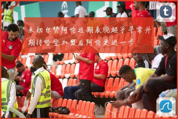 米切尔赞阿伦近期表现超乎寻常并期待哈登加盟后阿伦更进一步